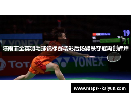 陈雨菲全英羽毛球锦标赛精彩后场劈杀夺冠再创辉煌