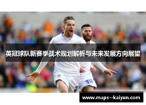 英冠球队新赛季战术规划解析与未来发展方向展望