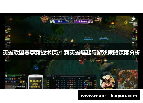 英雄联盟赛季新战术探讨 新英雄崛起与游戏策略深度分析 英雄联盟赛季新战术探讨 新英雄崛起与游戏策略深度分析