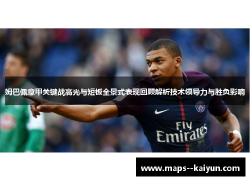 姆巴佩意甲关键战高光与短板全景式表现回顾解析技术领导力与胜负影响 姆巴佩意甲关键战高光与短板全景式表现回顾解析技术领导力与胜负影响