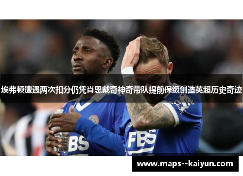 埃弗顿遭遇两次扣分仍凭肖恩戴奇神奇带队提前保级创造英超历史奇迹 埃弗顿遭遇两次扣分仍凭肖恩戴奇神奇带队提前保级创造英超历史奇迹